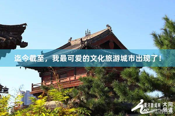 迄今截至,我最可爱的文化旅游城市出现了!