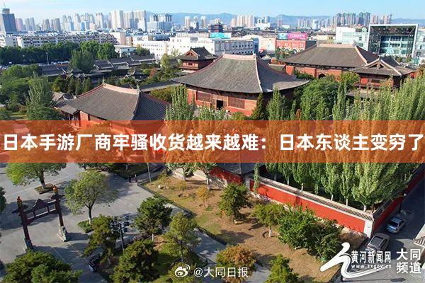 日本手游厂商牢骚收货越来越难：日本东谈主变穷了