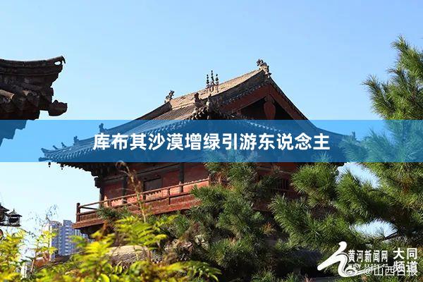 库布其沙漠增绿引游东说念主