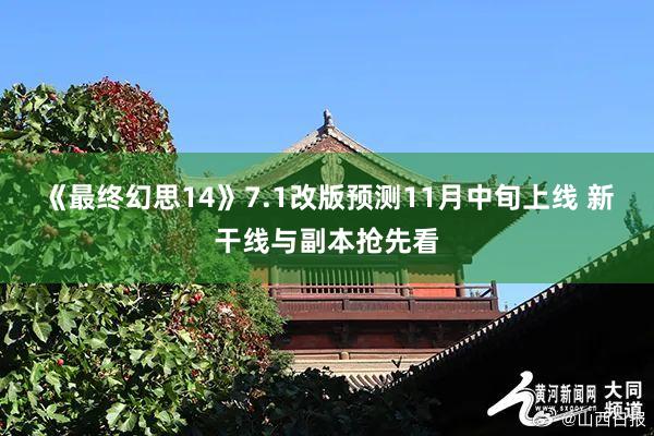 《最终幻思14》7.1改版预测11月中旬上线 新干线与副本抢先看