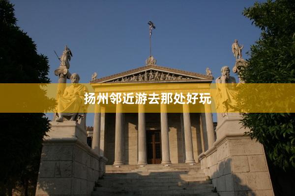 扬州邻近游去那处好玩